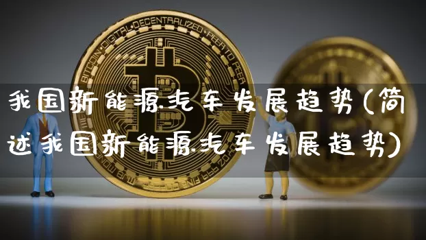 我国新能源汽车发展趋势(简述我国新能源汽车发展趋势)_https://www.cangshenghg.com_创业板_第1张