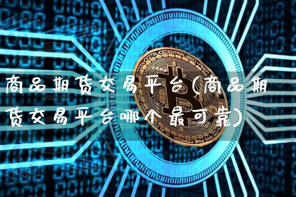 商品期货交易平台(商品期货交易平台哪个最可靠)_A股_第1张_华信财经网 商品期货交易平台(商品期货交易平台哪个最可靠)_https://www.cangshenghg.com_A股_第1张