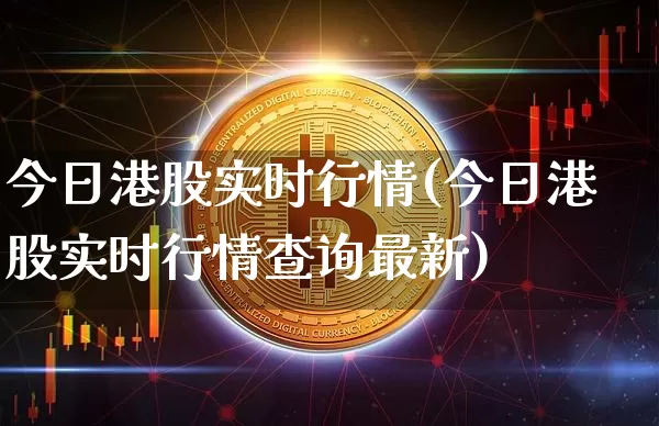 今日港股实时行情(今日港股实时行情查询最新)_https://www.cangshenghg.com_北交所_第1张