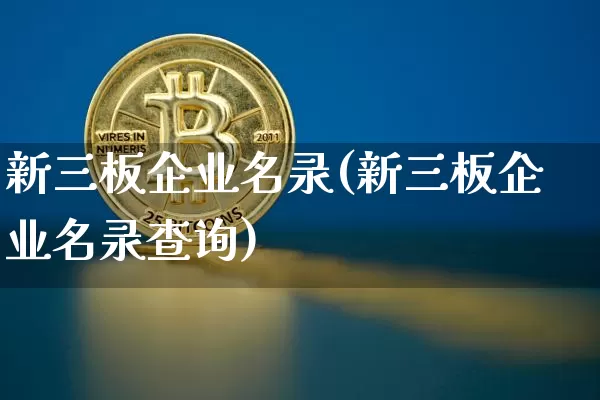 新三板企业名录(新三板企业名录查询)_https://www.cangshenghg.com_A股_第1张