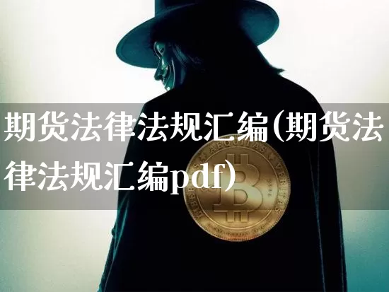 期货法律法规汇编(期货法律法规汇编pdf)_A股_第1张_华信财经网 期货法律法规汇编(期货法律法规汇编pdf)_https://www.cangshenghg.com_A股_第1张