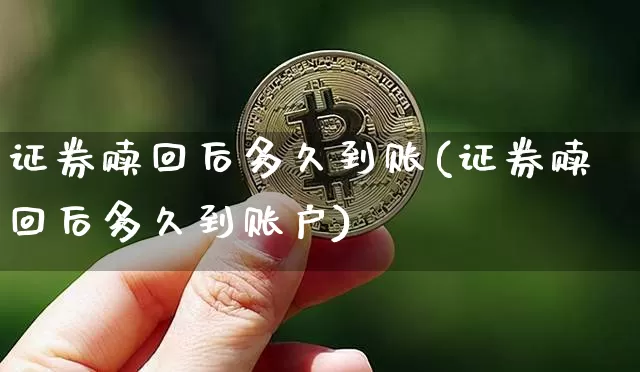 证券赎回后多久到账(证券赎回后多久到账户)_https://www.cangshenghg.com_北交所_第1张
