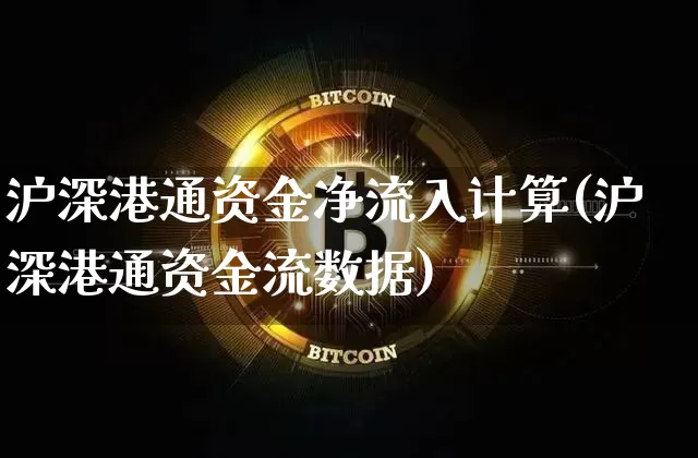 沪深港通资金净流入计算(沪深港通资金流数据)_https://www.cangshenghg.com_财经新闻_第1张