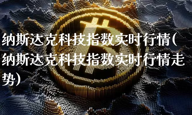 纳斯达克科技指数实时行情(纳斯达克科技指数实时行情走势)_https://www.cangshenghg.com_科创板_第1张