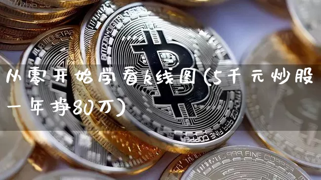 从零开始学看k线图(5千元炒股一年挣80万)_https://www.cangshenghg.com_财经新闻_第1张