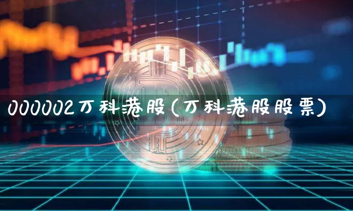 000002万科港股(万科港股股票)_https://www.cangshenghg.com_创业板_第1张