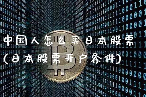 中国人怎么买日本股票(日本股票开户条件)_https://www.cangshenghg.com_科创板_第1张