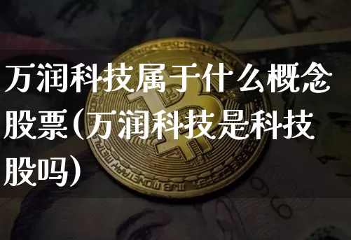 万润科技属于什么概念股票(万润科技是科技股吗)_https://www.cangshenghg.com_A股_第1张