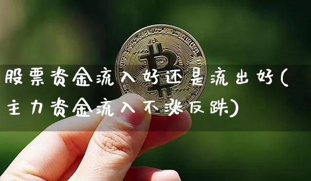 股票资金流入好还是流出好(主力资金流入不涨反跌)_https://www.cangshenghg.com_创业板_第1张