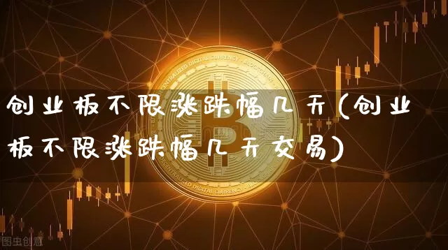 创业板不限涨跌幅几天(创业板不限涨跌幅几天交易)_https://www.cangshenghg.com_北交所_第1张