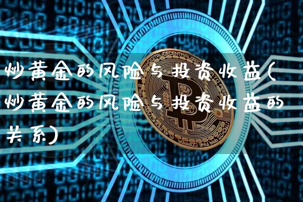 炒黄金的风险与投资收益(炒黄金的风险与投资收益的关系)_https://www.cangshenghg.com_科创板_第1张