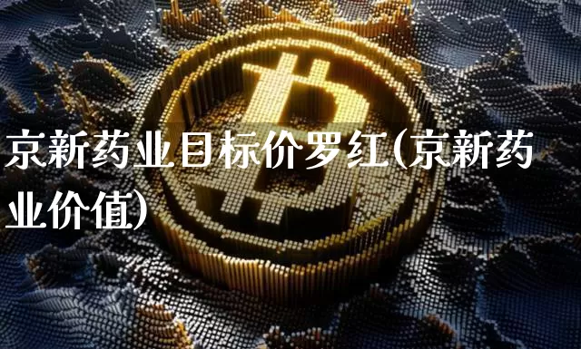 京新药业目标价罗红(京新药业价值)_https://www.cangshenghg.com_创业板_第1张