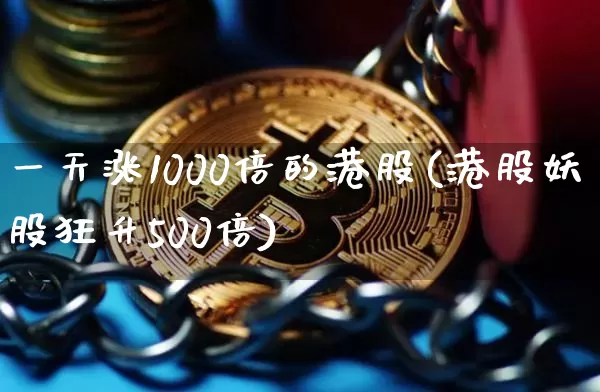 一天涨1000倍的港股(港股妖股狂升500倍)_https://www.cangshenghg.com_创业板_第1张