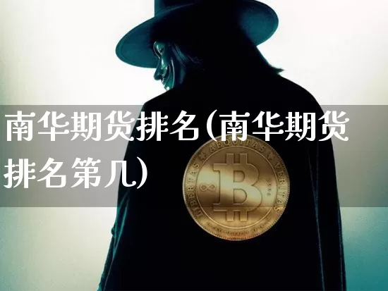 南华期货排名(南华期货排名第几)_https://www.cangshenghg.com_创业板_第1张