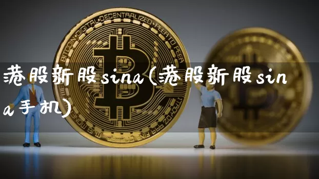 港股新股sina(港股新股sina手机)_https://www.cangshenghg.com_北交所_第1张