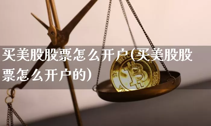 买美股股票怎么开户(买美股股票怎么开户的)_https://www.cangshenghg.com_科创板_第1张
