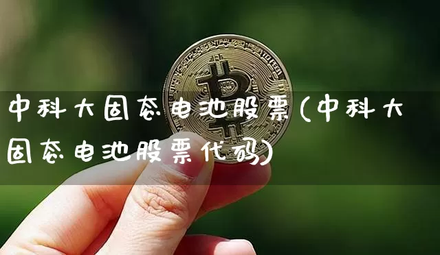 中科大固态电池股票(中科大固态电池股票代码)_https://www.cangshenghg.com_财经新闻_第1张