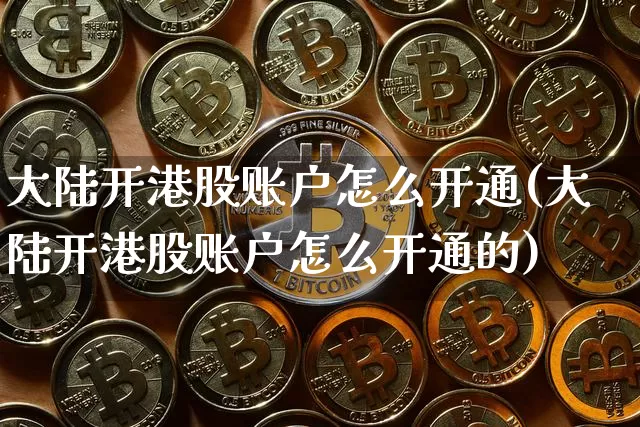 大陆开港股账户怎么开通(大陆开港股账户怎么开通的)_https://www.cangshenghg.com_北交所_第1张