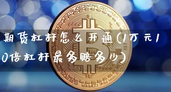 期货杠杆怎么开通(1万元10倍杠杆最多赔多少)_https://www.cangshenghg.com_A股_第1张