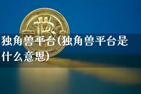独角兽平台(独角兽平台是什么意思)_https://www.cangshenghg.com_北交所_第1张
