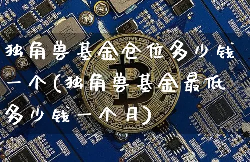 独角兽基金仓位多少钱一个(独角兽基金最低多少钱一个月)_https://www.cangshenghg.com_A股_第1张