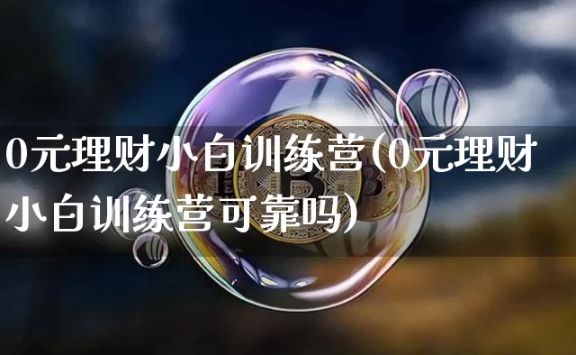 0元理财小白训练营(0元理财小白训练营可靠吗)_https://www.cangshenghg.com_财经新闻_第1张