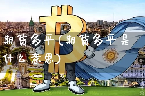期货多平(期货多平是什么意思)_https://www.cangshenghg.com_A股_第1张