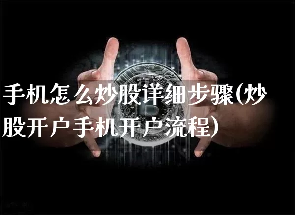 手机怎么炒股详细步骤(炒股开户手机开户流程)_https://www.cangshenghg.com_财经新闻_第1张