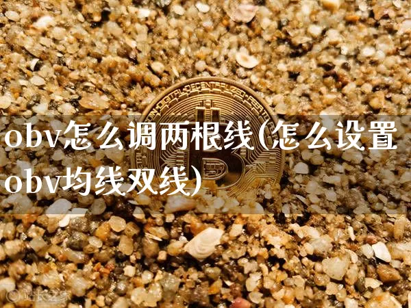 obv怎么调两根线(怎么设置obv均线双线)_https://www.cangshenghg.com_财经新闻_第1张