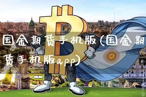 国金期货手机版(国金期货手机版app)_https://www.cangshenghg.com_财经新闻_第1张
