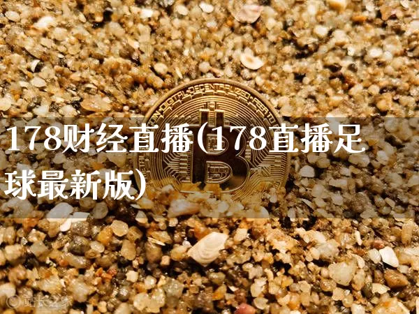 178财经直播(178直播足球最新版)_https://www.cangshenghg.com_北交所_第1张