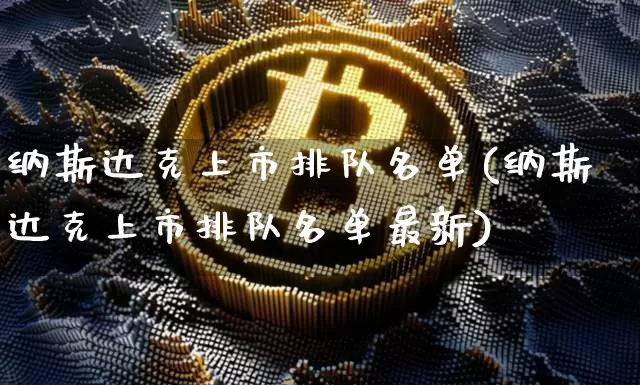 纳斯达克上市排队名单(纳斯达克上市排队名单最新)_https://www.cangshenghg.com_A股_第1张