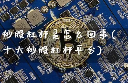 炒股杠杆是怎么回事(十大炒股杠杆平台)_https://www.cangshenghg.com_财经新闻_第1张