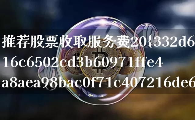 推荐股票收取服务费20%(股票推荐收取服务费可信吗)_https://www.cangshenghg.com_财经新闻_第1张