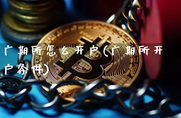 广期所怎么开户(广期所开户条件)_https://www.cangshenghg.com_财经新闻_第1张