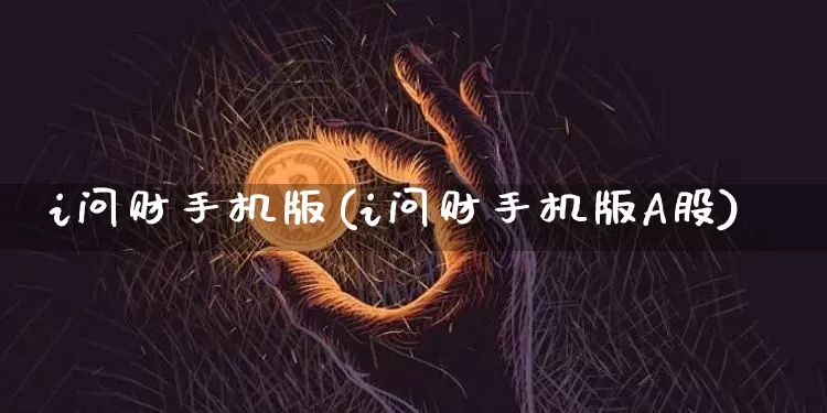 i问财手机版(i问财手机版A股)_https://www.cangshenghg.com_创业板_第1张