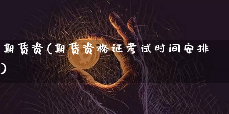 期货资(期货资格证考试时间安排)_https://www.cangshenghg.com_A股_第1张