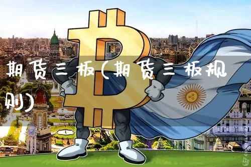 期货三板(期货三板规则)_https://www.cangshenghg.com_财经新闻_第1张