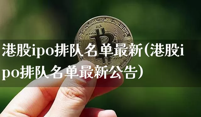 港股ipo排队名单最新(港股ipo排队名单最新公告)_https://www.cangshenghg.com_创业板_第1张