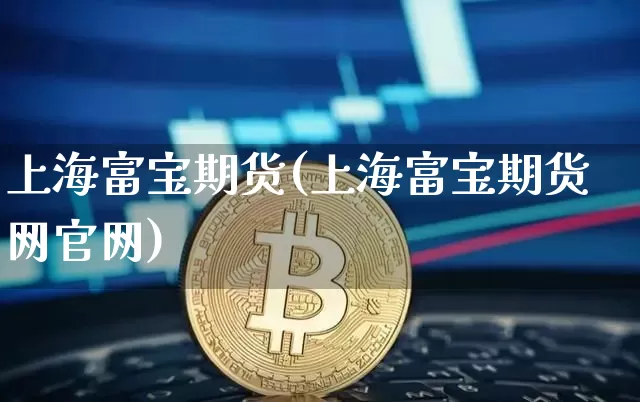 上海富宝期货(上海富宝期货网官网)_https://www.cangshenghg.com_财经新闻_第1张
