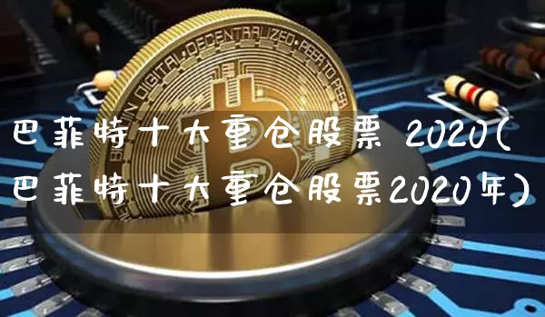 巴菲特十大重仓股票 2020(巴菲特十大重仓股票2020年)_https://www.cangshenghg.com_北交所_第1张