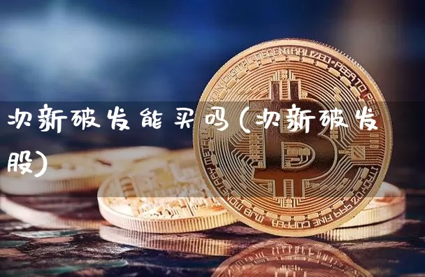 次新破发能买吗(次新破发股)_https://www.cangshenghg.com_科创板_第1张