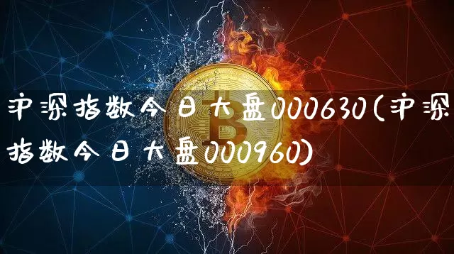 沪深指数今日大盘000630(沪深指数今日大盘000960)_https://www.cangshenghg.com_A股_第1张