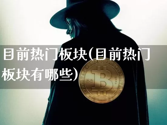 目前热门板块(目前热门板块有哪些)_https://www.cangshenghg.com_北交所_第1张