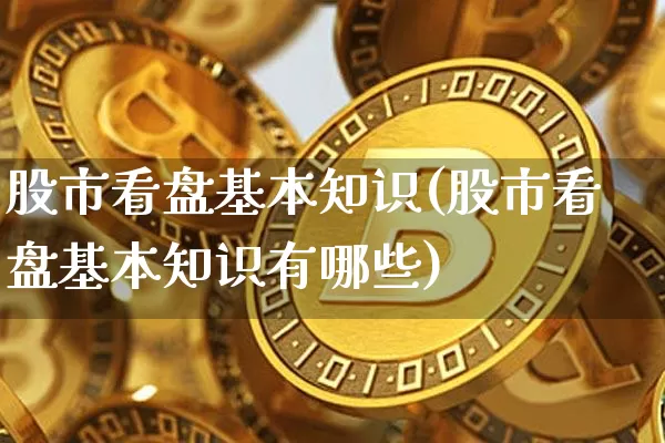 股市看盘基本知识(股市看盘基本知识有哪些)_https://www.cangshenghg.com_科创板_第1张