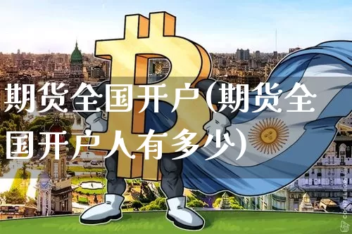 期货全国开户(期货全国开户人有多少)_https://www.cangshenghg.com_北交所_第1张