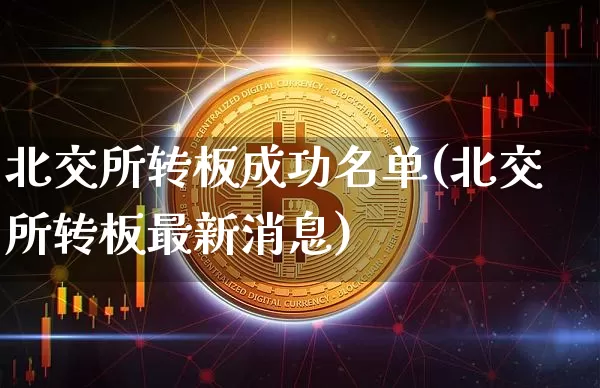 北交所转板成功名单(北交所转板最新消息)_https://www.cangshenghg.com_科创板_第1张