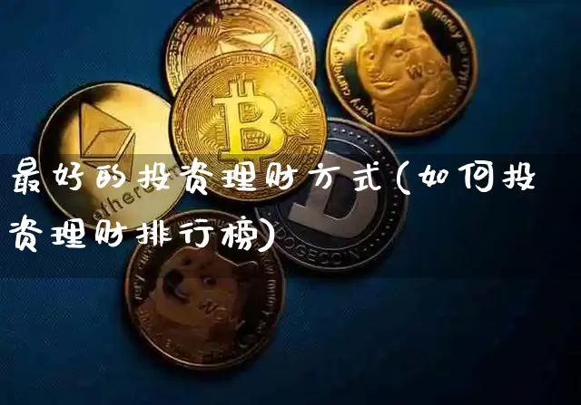 最好的投资理财方式(如何投资理财排行榜)_https://www.cangshenghg.com_A股_第1张