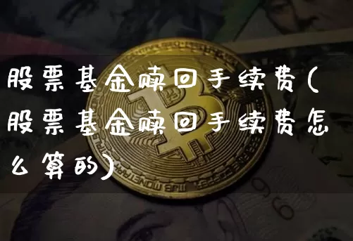 股票基金赎回手续费(股票基金赎回手续费怎么算的)_财经新闻_第1张_华信财经网 股票基金赎回手续费(股票基金赎回手续费怎么算的)_https://www.cangshenghg.com_财经新闻_第1张
