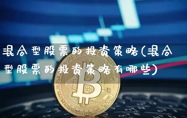 混合型股票的投资策略(混合型股票的投资策略有哪些)_https://www.cangshenghg.com_创业板_第1张